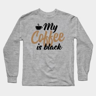 My Coffee is Black Long Sleeve T-Shirt